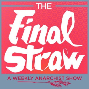 The Final Straw - A Weekly Anarchist Show